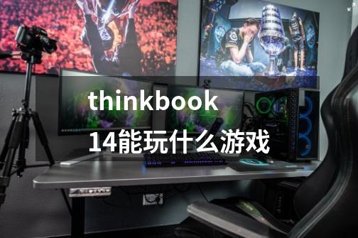 thinkbook14能玩什么游戏-第1张-游戏相关-八六二网