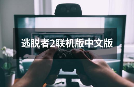 逃脱者2联机版中文版-第1张-游戏相关-八六二网