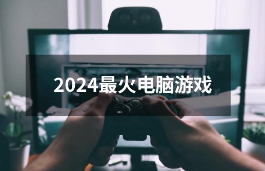 2024最火电脑游戏-第1张-游戏相关-八六二网