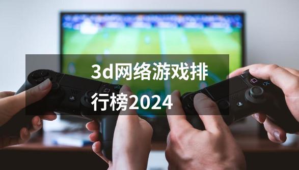 3d网络游戏排行榜2024-第1张-游戏相关-八六二网